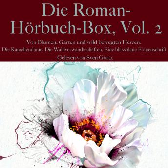 [German] - Die Roman-Hörbuch-Box, Vol. 2: Von Blumen, Gärten und wild bewegten Herzen: Die Kameliendame, Die Wahlverwandtschaften, Eine blassblaue Frauenschrift