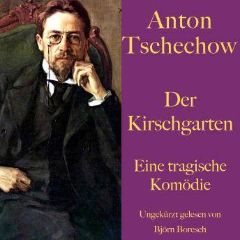 Download Anton Tschechow: Der Kirschgarten: Eine tragische Komödie. Ungekürzt gelesen by Anton Tschechow