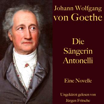 [German] - Johann Wolfgang von Goethe: Die Sängerin Antonelli: Eine Novelle. Ungekürzt gelesen