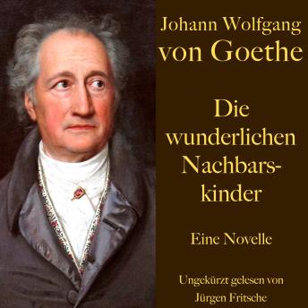 [German] - Johann Wolfgang von Goethe: Die wunderlichen Nachbarskinder: Eine Novelle. Ungekürzt gelesen