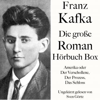 [German] - Franz Kafka: Die große Roman Hörbuch Box: Amerika oder Der Verschollene, Der Prozess, Das Schloss