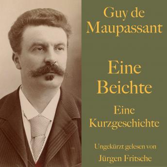 [German] - Guy de Maupassant: Eine Beichte: Eine Kurzgeschichte. Ungekürzt gelesen.