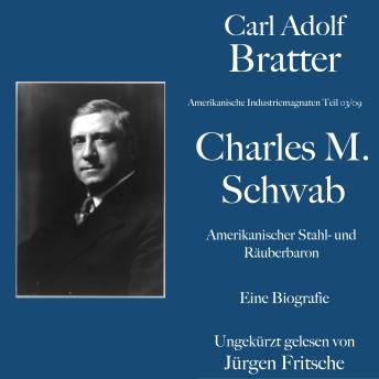 Download Carl Adolf Bratter: Charles M. Schwab. Amerikanischer Stahl- und Räuberbaron. Eine Biografie: Amerikanische Industriemagnaten by Carl Adolf Bratter