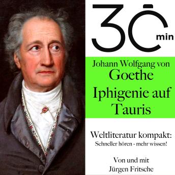 [German] - 30 Minuten: Johann Wolfgang von Goethes 'Iphigenie auf Tauris': Weltliteratur kompakt: Schneller hören – mehr wissen!