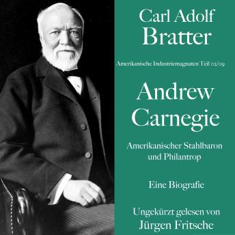 Download Carl Adolf Bratter: Andrew Carnegie. Amerikanischer Stahlbaron und Philantrop. Eine Biografie: Amerikanische Industriemagnaten by Carl Adolf Bratter