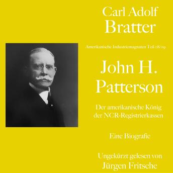 Download Carl Adolf Bratter: John H. Patterson. Der amerikanische König der NCR-Registrierkassen. Eine Biografie: Amerikanische Industriemagnaten by Carl Adolf Bratter