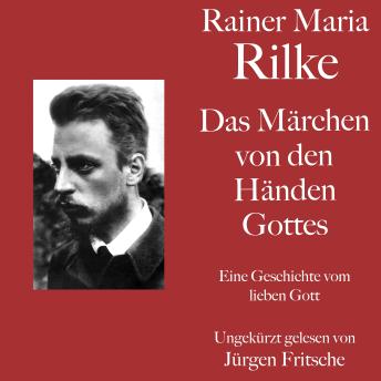 [German] - Rainer Maria Rilke: Das Märchen von den Händen Gottes: Eine Geschichte vom lieben Gott