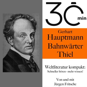 Download 30 Minuten: Gerhart Hauptmanns 'Bahnwärter Thiel': Weltliteratur kompakt: Schneller hören – mehr wissen! by Gerhart Hauptmann, Jürgen Fritsche
