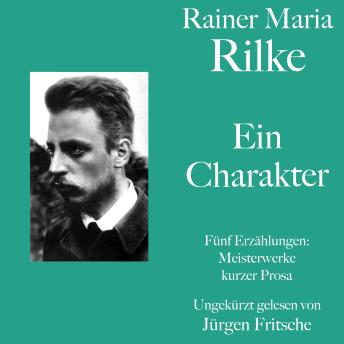 [German] - Rainer Maria Rilke: Ein Charakter. Fünf Erzählungen: Kurze Meisterwerke lyrischer Prosa