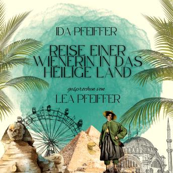 [German] - Ida Pfeiffer: Reise einer Wienerin in das Heilige Land: Ein Reisetagebuch über Konstantinopel, Palästina, Ägypten. Ungekürzt gelesen