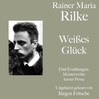 [German] - Rainer Maria Rilke: Weißes Glück. Fünf Erzählungen: Kurze Meisterwerke lyrischer Prosa