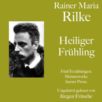 [German] - Rainer Maria Rilke: Heiliger Frühling. Fünf Erzählungen: Kurze Meisterwerke lyrischer Prosa