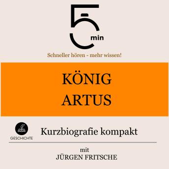 [German] - König Artus: Kurzbiografie kompakt: 5 Minuten: Schneller hören – mehr wissen!