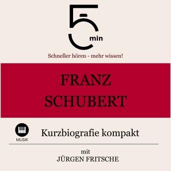 [German] - Franz Schubert: Kurzbiografie kompakt: 5 Minuten: Schneller hören – mehr wissen!