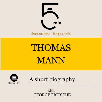 Thomas Mann: A short biography: 5 Minutes: Short on time - long on info!