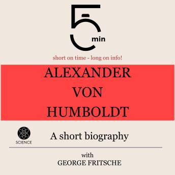 Download Alexander von Humboldt: A short biography: 5 Minutes: Short on time - long on info! by 5 Minute Biographies, George Fritsche