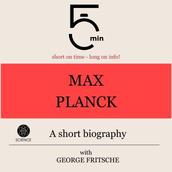 Max Planck: A short biography: 5 Minutes: Short on time - long on info!