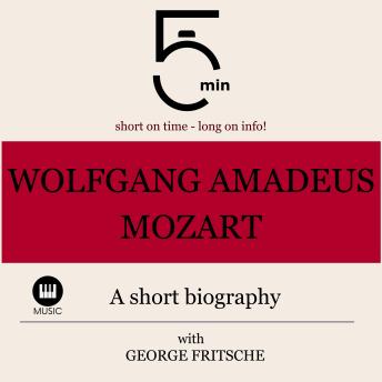 Wolfgang Amadeus Mozart: A short biography: 5 Minutes: Short on time - long on info!