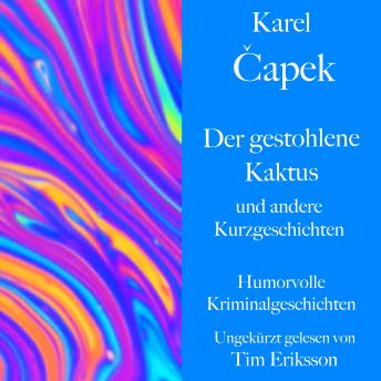 [German] - Karel Čapek: Der gestohlene Kaktus und andere Kurzgeschichten: Humorvolle Kriminalgeschichten