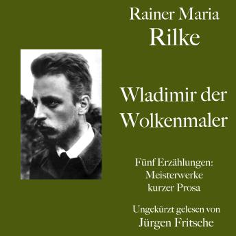 [German] - Rainer Maria Rilke: Wladimir, der Wolkenmaler. Fünf Erzählungen: Kurze Meisterwerke lyrischer Prosa
