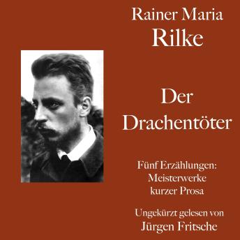 [German] - Rainer Maria Rilke: Der Drachentöter. Fünf Erzählungen: Kurze Meisterwerke lyrischer Prosa
