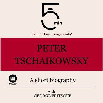Peter Tchaikovsky: A short biography: 5 Minutes: Short on time - long on info!