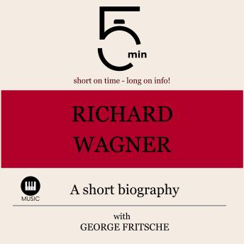Richard Wagner: A short biography: 5 Minutes: Short on time - long on info!