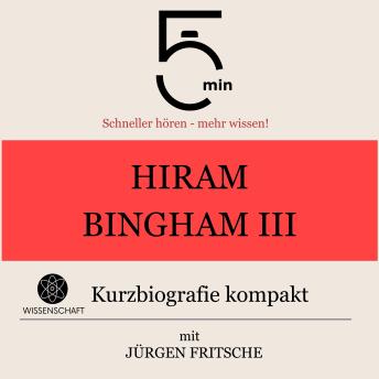 [German] - Hiram Bingham III.: Kurzbiografie kompakt: 5 Minuten: Schneller hören – mehr wissen!