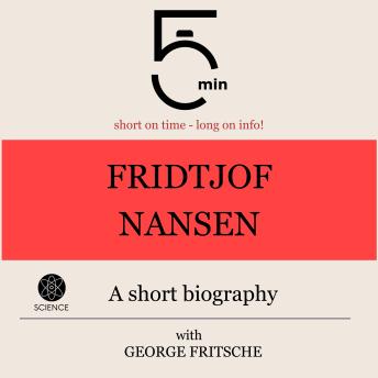 Fridtjof Nansen: A short biography: 5 Minutes: Short on time – long on info!