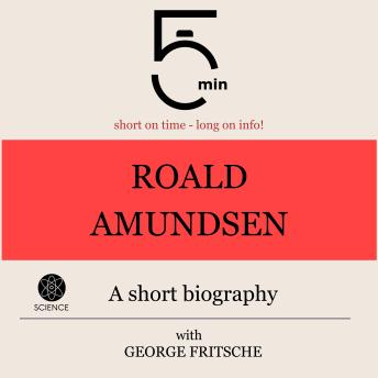 Roald Amundsen: A short biography: 5 Minutes: Short on time – long on info!