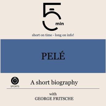 Pelé: A short biography: 5 Minutes: Short on time – long on info!