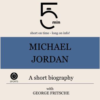 Michael Jordan: A short biography: 5 Minutes: Short on time – long on info!