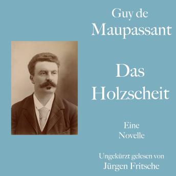 [German] - Guy de Maupassant: Das Holzscheit: Eine Novelle. Ungekürzt gelesen.