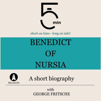 Benedict of Nursia: A short biography: 5 Minutes: Short on time – long on info!