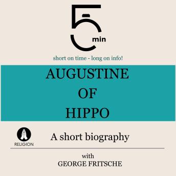 Augustine of Hippo: A short biography: 5 Minutes: Short on time – long on info!