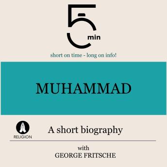 Muhammad: A short biography: 5 Minutes: Short on time – long on info!