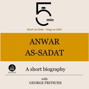 Anwar As-Sadat: A short biography: 5 Minutes: Short on time – long on info!