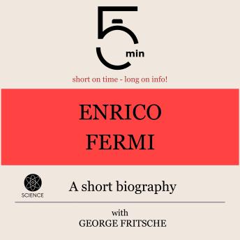 Enrico Fermi: A short biography: 5 Minutes: Short on time – long on info!