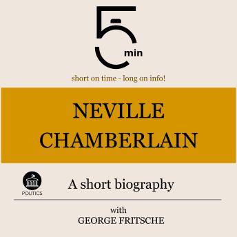 Neville Chamberlain: A short biography: 5 Minutes: Short on time – long on info!