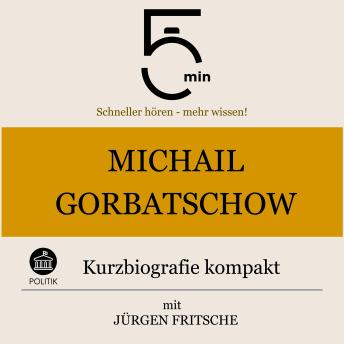 [German] - Michail Gorbatschow: Kurzbiografie kompakt: 5 Minuten: Schneller hören – mehr wissen!