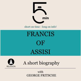 Francis of Assisi: A short biography: 5 Minutes: Short on time – long on info!