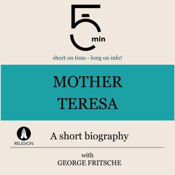 Mother Teresa: A short biography: 5 Minutes: Short on time – long on info!