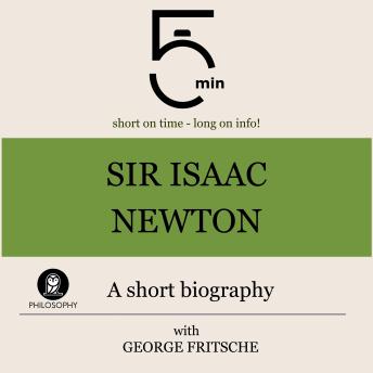 Sir Isaac Newton: A short biography: 5 Minutes: Short on time – long on info!