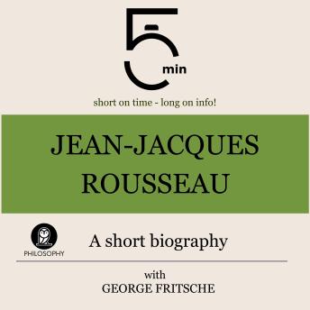 Jean-Jacques Rousseau: A short biography: 5 Minutes: Short on time – long on info!