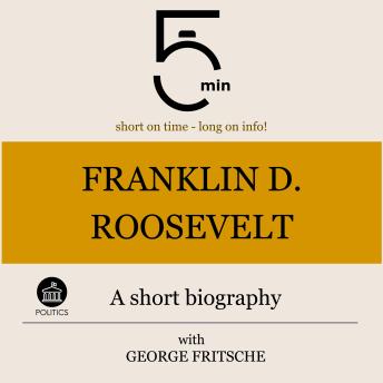 Franklin D. Roosevelt: A short biography: 5 Minutes: Short on time – long on info!
