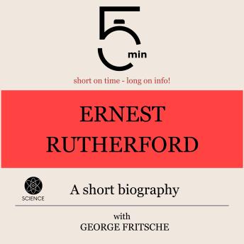 Ernest Rutherford: A short biography: 5 Minutes: Short on time – long on info!