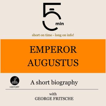Emperor Augustus: A short biography: 5 Minutes: Short on time – long on info!