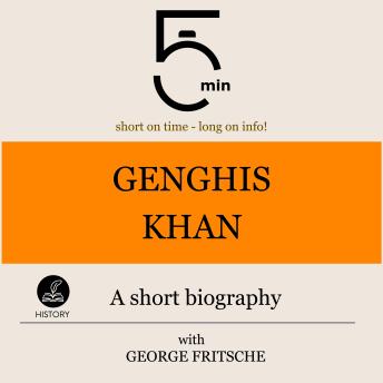 Genghis Khan: A short biography: 5 Minutes: Short on time – long on info!