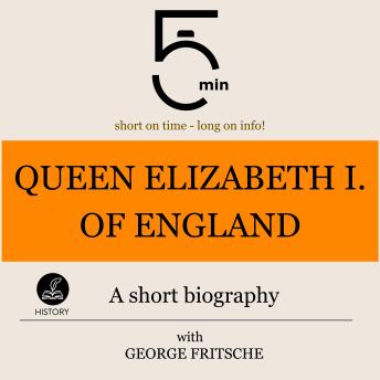 Queen Elizabeth I of England: A short biography: 5 Minutes: Short on time – long on info!
