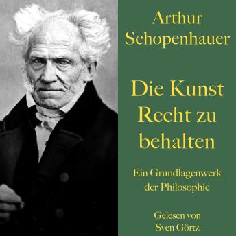 [German] - Arthur Schopenhauer: Die Kunst Recht zu behalten: Ein Grundlagenwerk der Philosophie